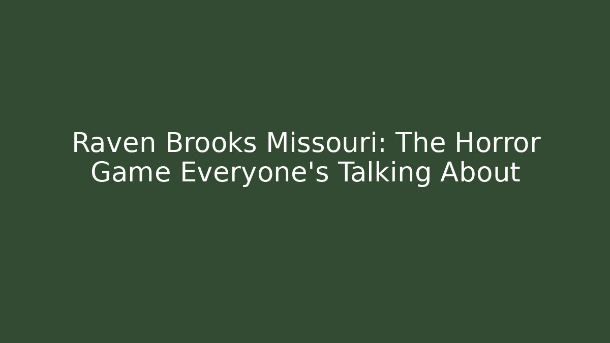 Raven Brooks Missouri: The Horror Game Everyone's Talking About