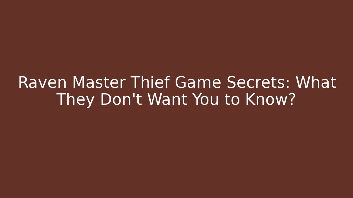 Raven Master Thief Game Secrets: What They Don’t Want You to Know?