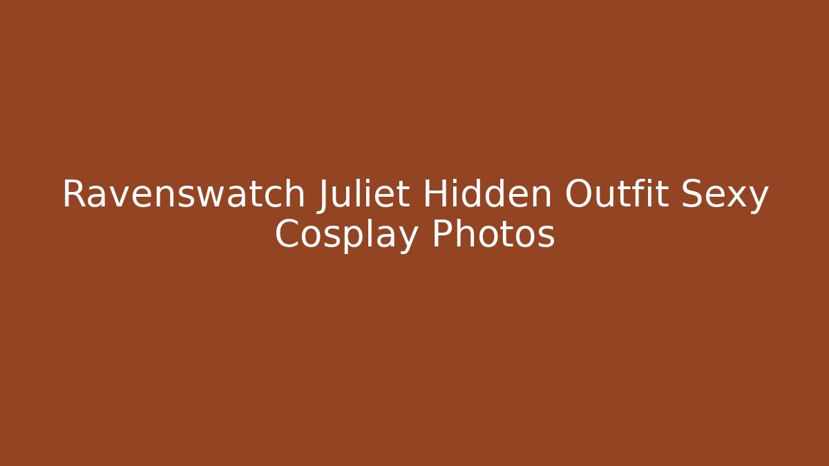 Ravenswatch Juliet Hidden Outfit Sexy Cosplay Photos - Método de Aprovação