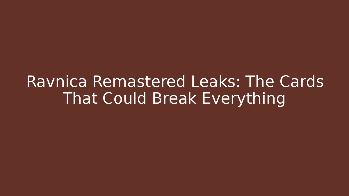 Ravnica Remastered Leaks: The Cards That Could Break Everything