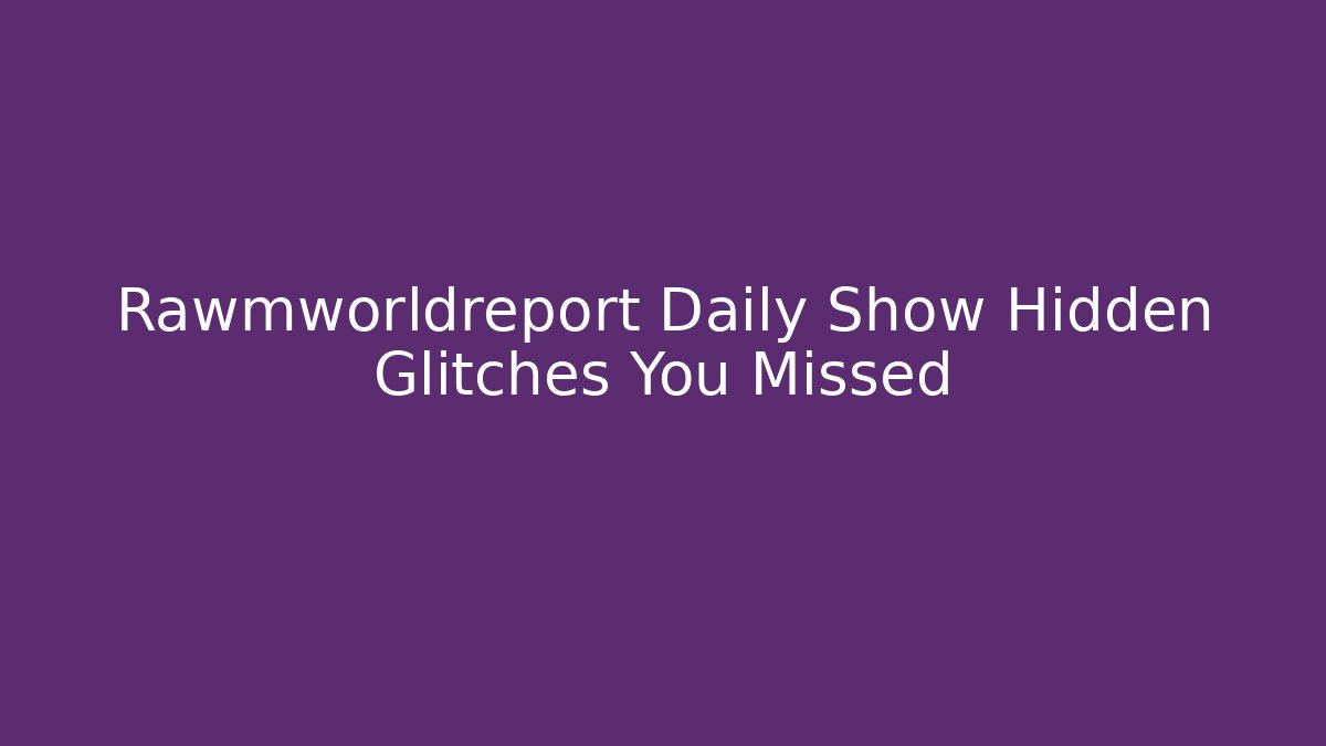 Rawmworldreport Daily Show Hidden Glitches You Missed