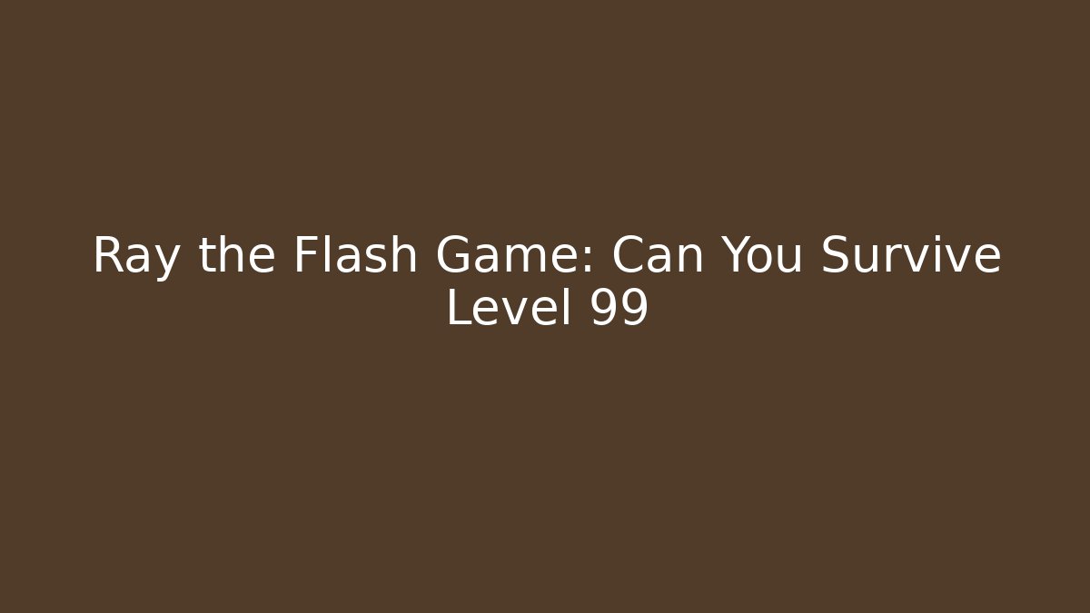 Ray the Flash Game: Can You Survive Level 99 - Método de Aprovação
