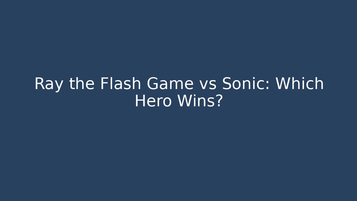 Ray the Flash Game vs Sonic: Which Hero Wins? - Método de Aprovação