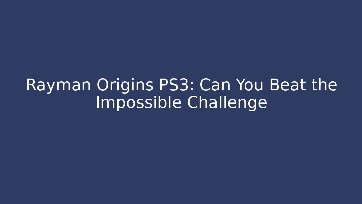 Rayman Origins PS3: Can You Beat the Impossible Challenge