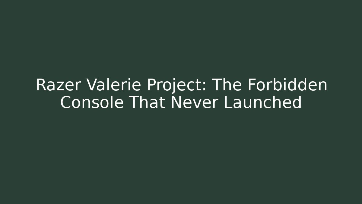 Razer Valerie Project: The Forbidden Console That Never Launched