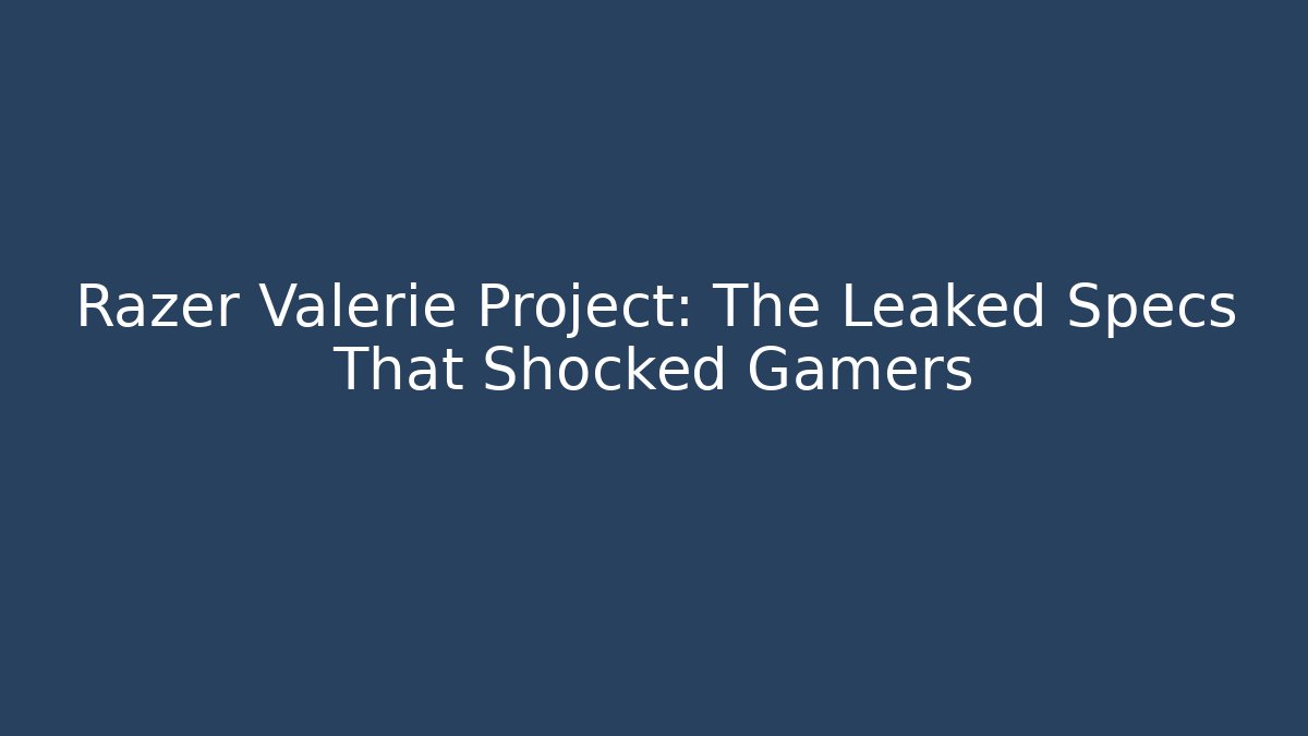 Razer Valerie Project: The Leaked Specs That Shocked Gamers - Método de Aprovação