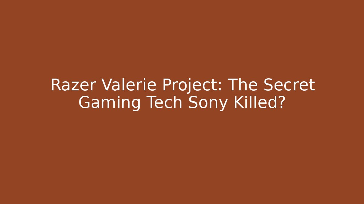 Razer Valerie Project: The Secret Gaming Tech Sony Killed?
