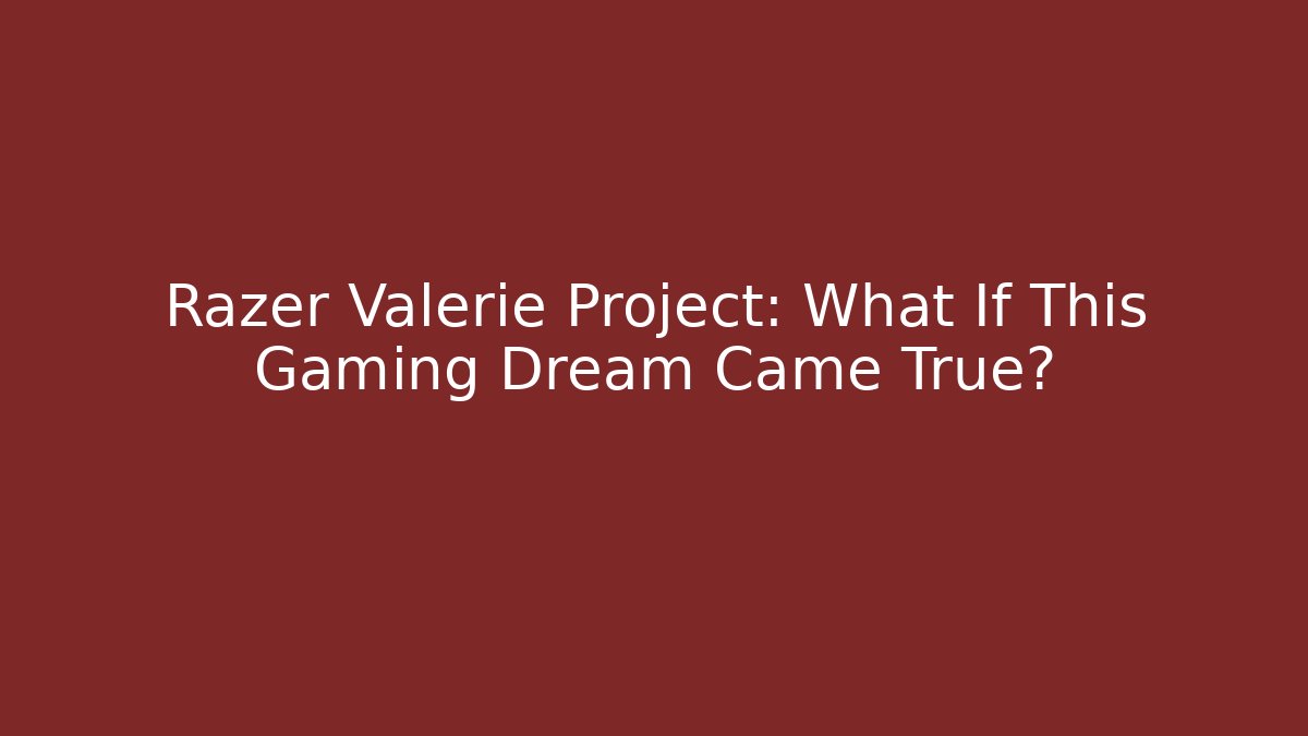 Razer Valerie Project: What If This Gaming Dream Came True?