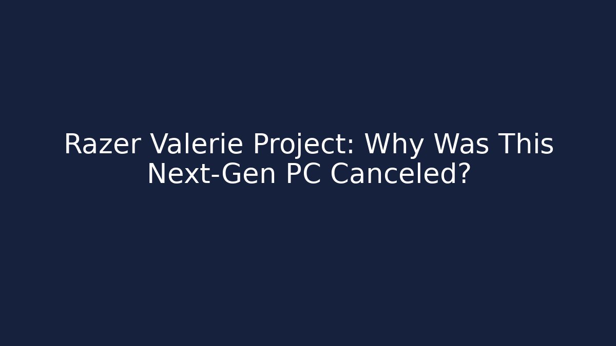 Razer Valerie Project: Why Was This Next-Gen PC Canceled?