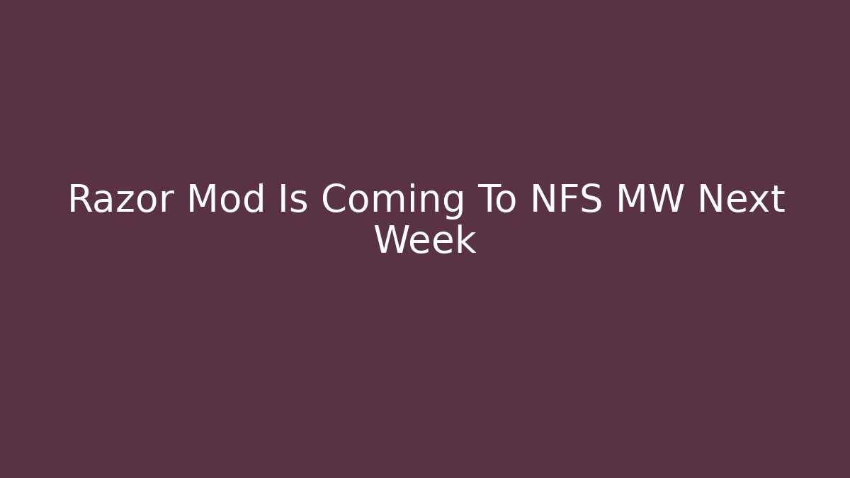 Razor Mod Is Coming To NFS MW Next Week - Método de Aprovação