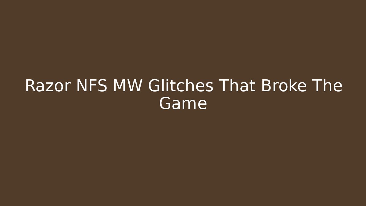 Razor NFS MW Glitches That Broke The Game