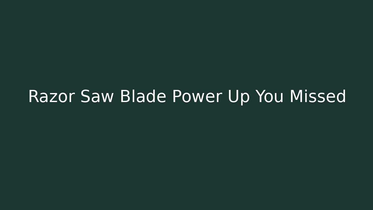 Razor Saw Blade Power Up You Missed