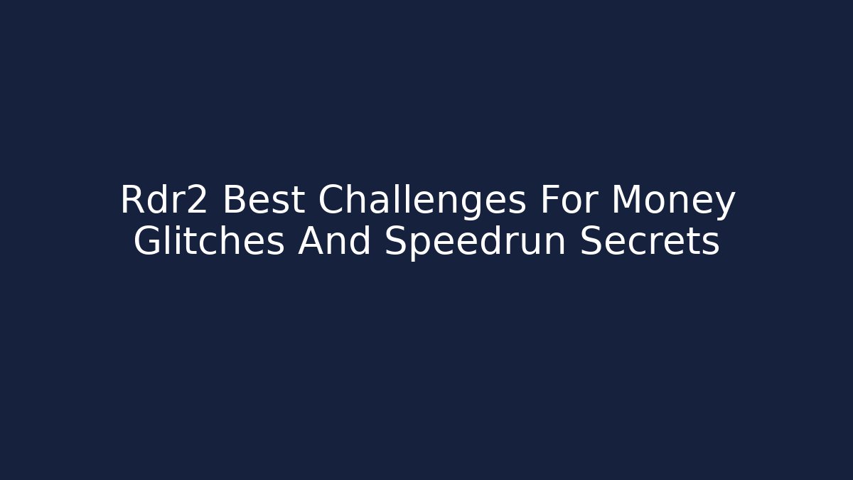Rdr2 Best Challenges For Money Glitches And Speedrun Secrets