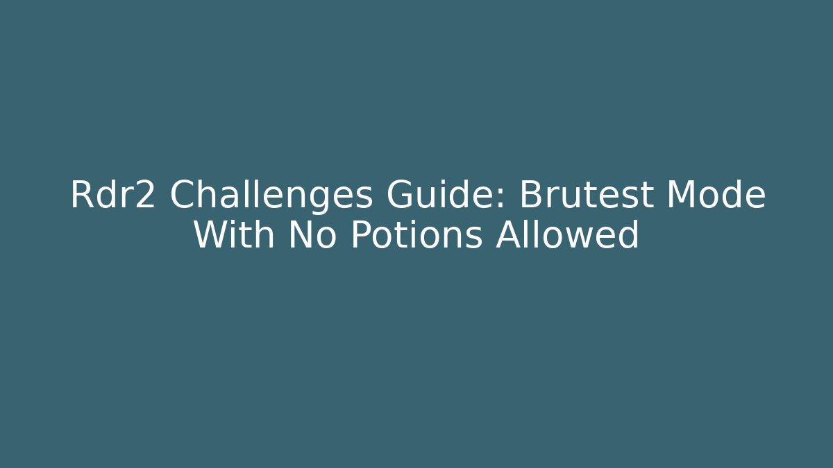 Rdr2 Challenges Guide: Brutest Mode With No Potions Allowed