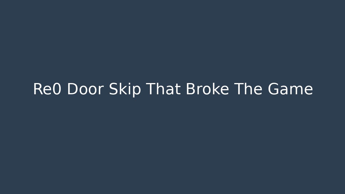 Re0 Door Skip That Broke The Game