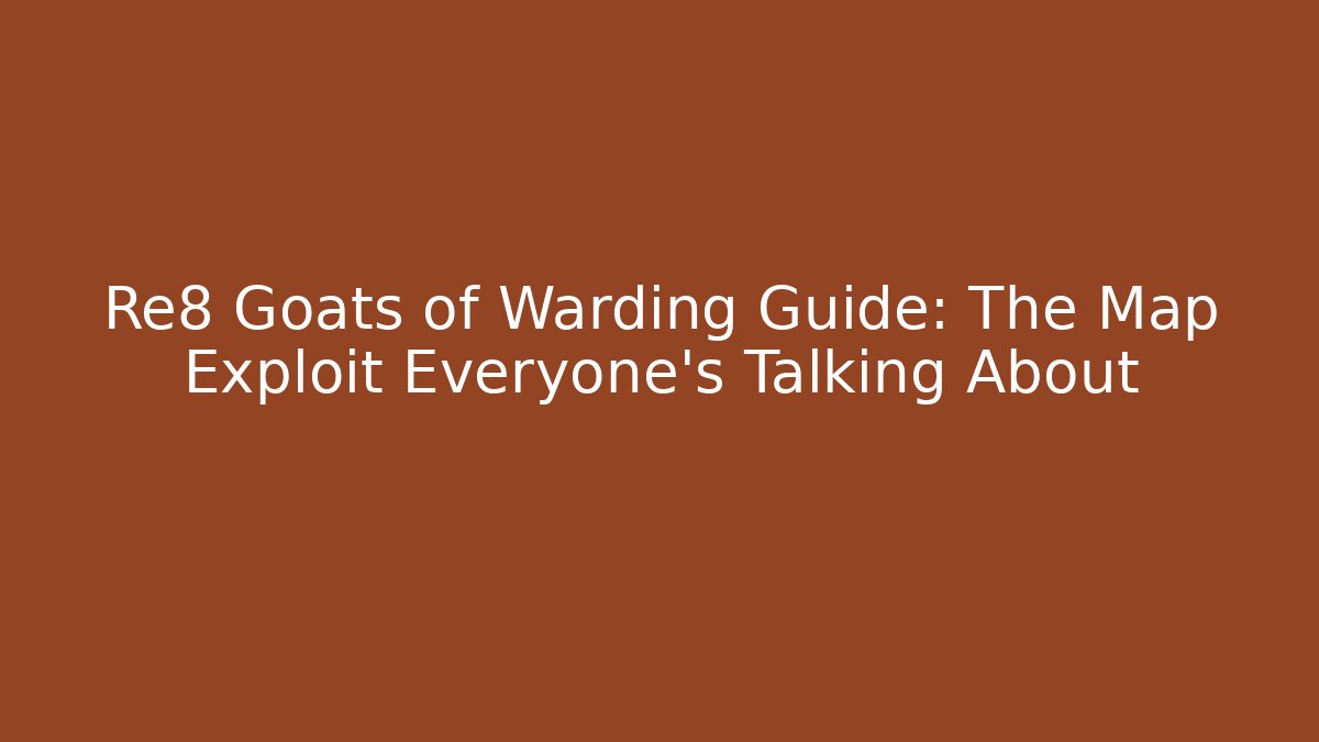 Re8 Goats of Warding Guide: The Map Exploit Everyone's Talking About - Método de Aprovação