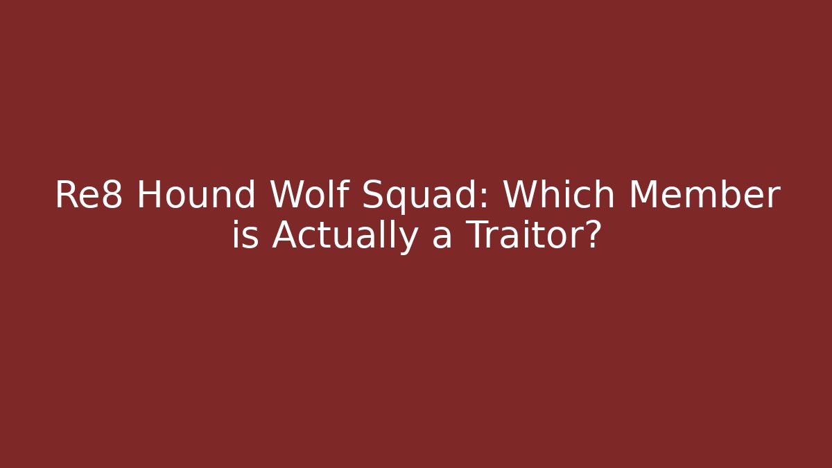 Re8 Hound Wolf Squad: Which Member is Actually a Traitor?