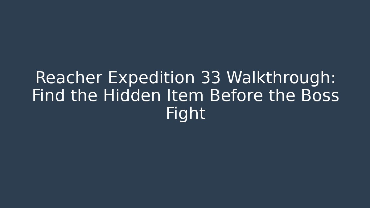 Reacher Expedition 33 Walkthrough: Find the Hidden Item Before the Boss Fight