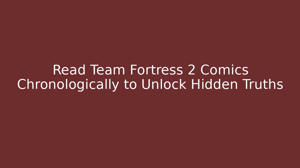 Read Team Fortress 2 Comics Chronologically to Unlock Hidden Truths