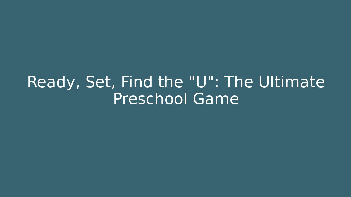 Ready, Set, Find the "U": The Ultimate Preschool Game