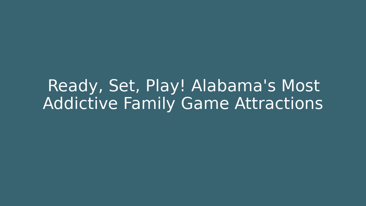 Ready, Set, Play! Alabama's Most Addictive Family Game Attractions