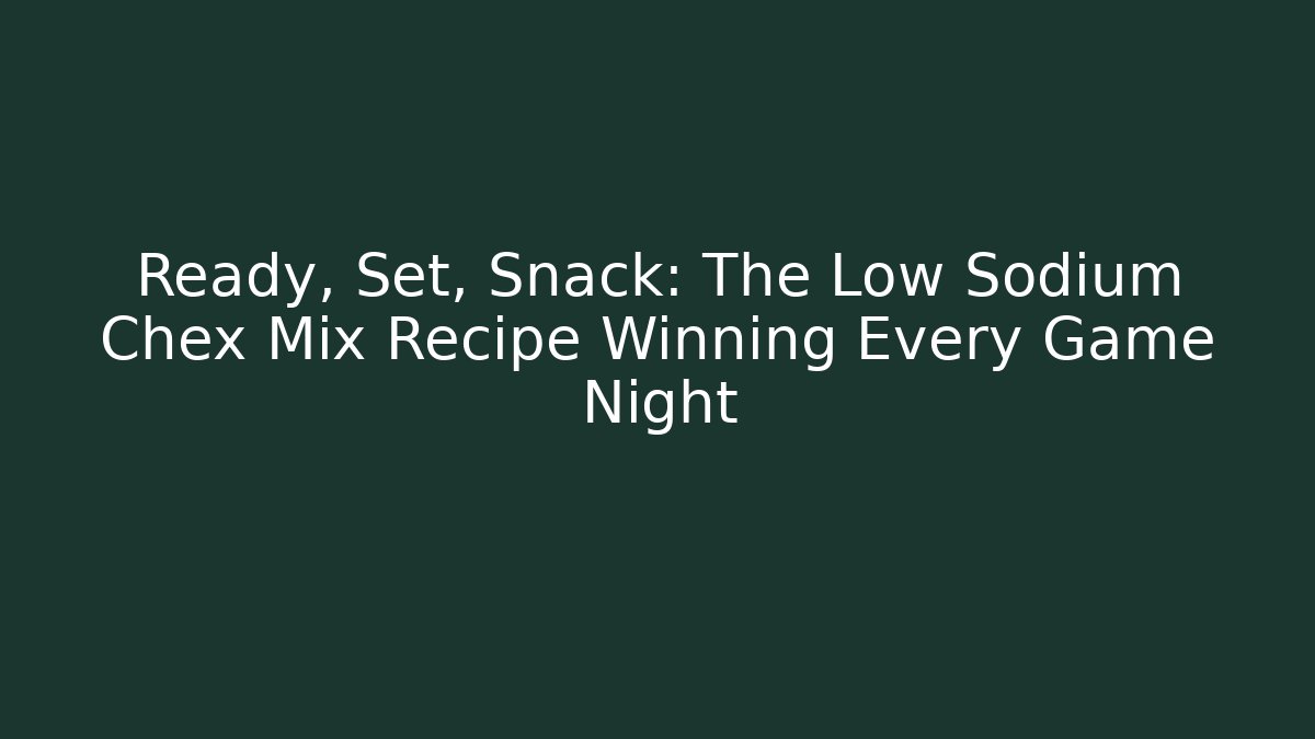 Ready, Set, Snack: The Low Sodium Chex Mix Recipe Winning Every Game Night