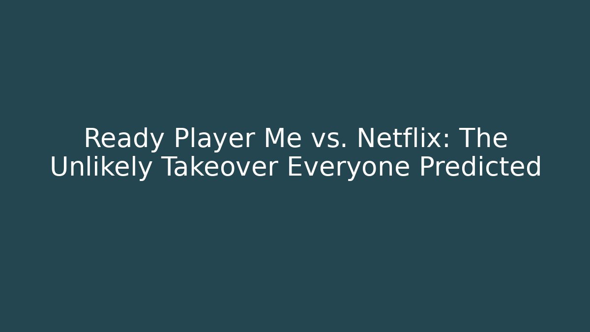 Ready Player Me vs. Netflix: The Unlikely Takeover Everyone Predicted