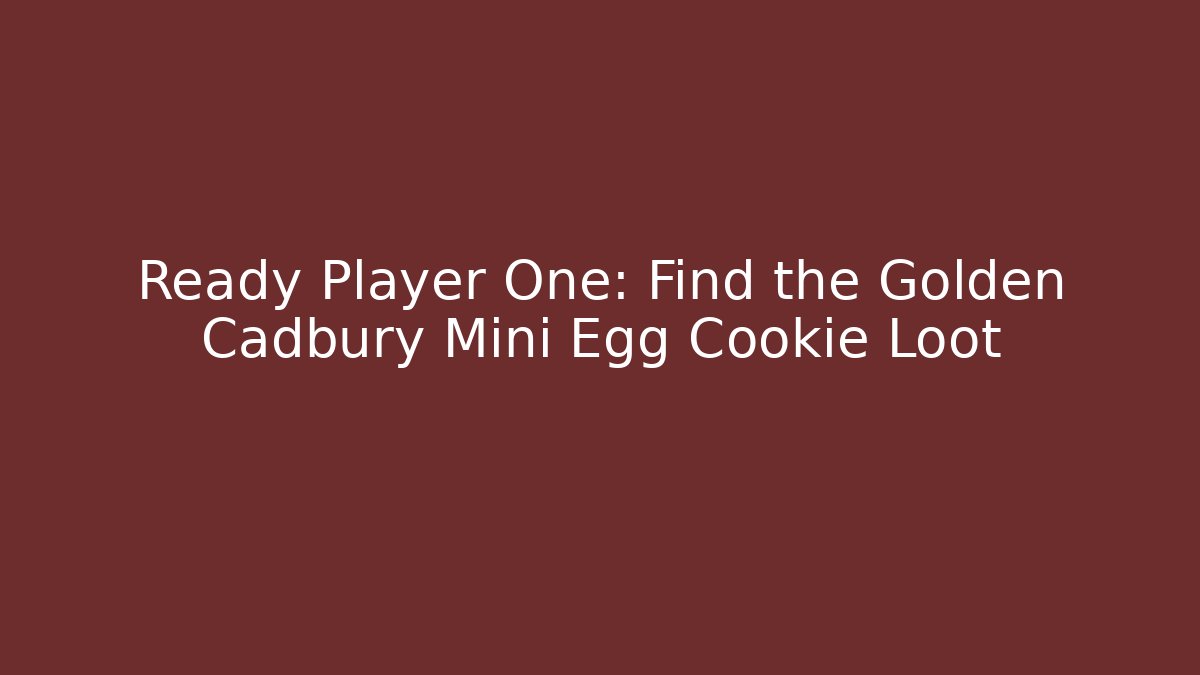 Ready Player One: Find the Golden Cadbury Mini Egg Cookie Loot