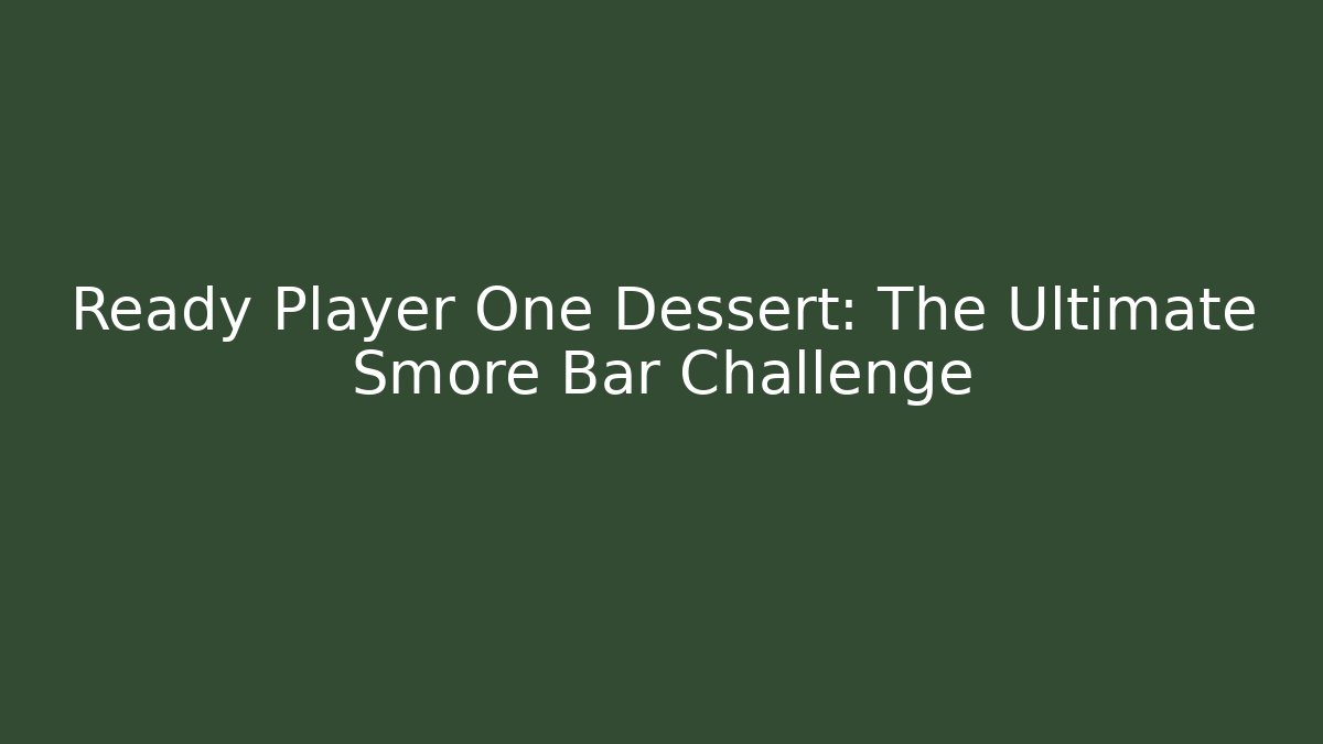 Ready Player One Dessert: The Ultimate Smore Bar Challenge