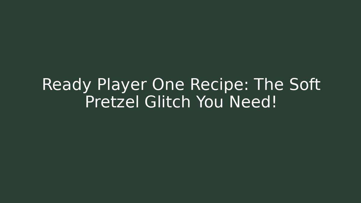 Ready Player One Recipe: The Soft Pretzel Glitch You Need!