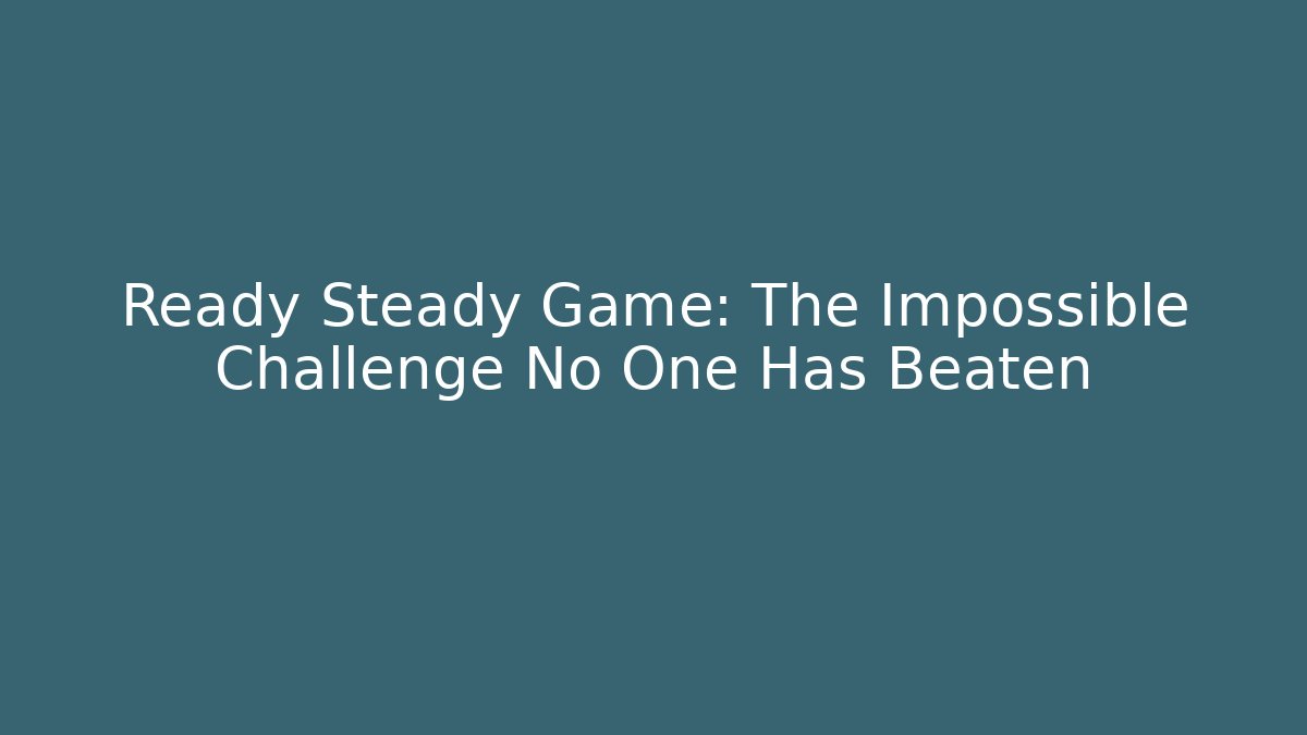Ready Steady Game: The Impossible Challenge No One Has Beaten