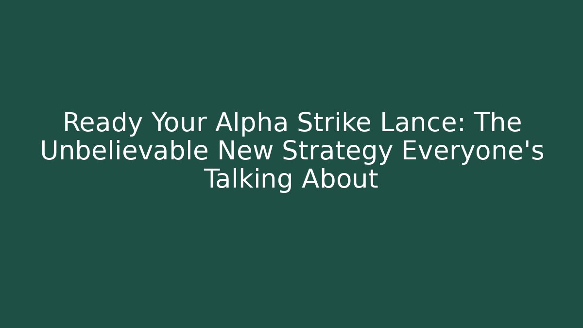 Ready Your Alpha Strike Lance: The Unbelievable New Strategy Everyone’s Talking About