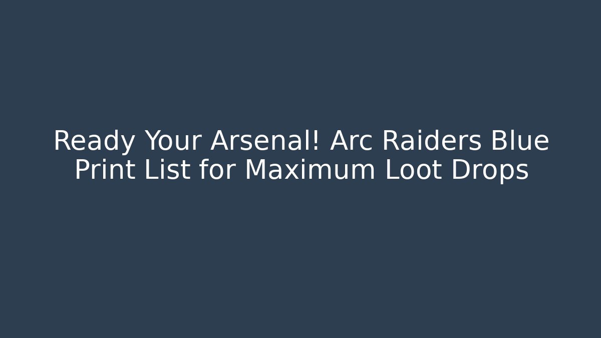 Ready Your Arsenal! Arc Raiders Blue Print List for Maximum Loot Drops - Método de Aprovação