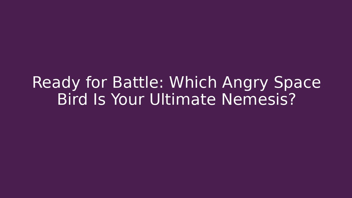 Ready for Battle: Which Angry Space Bird Is Your Ultimate Nemesis? - Método de Aprovação