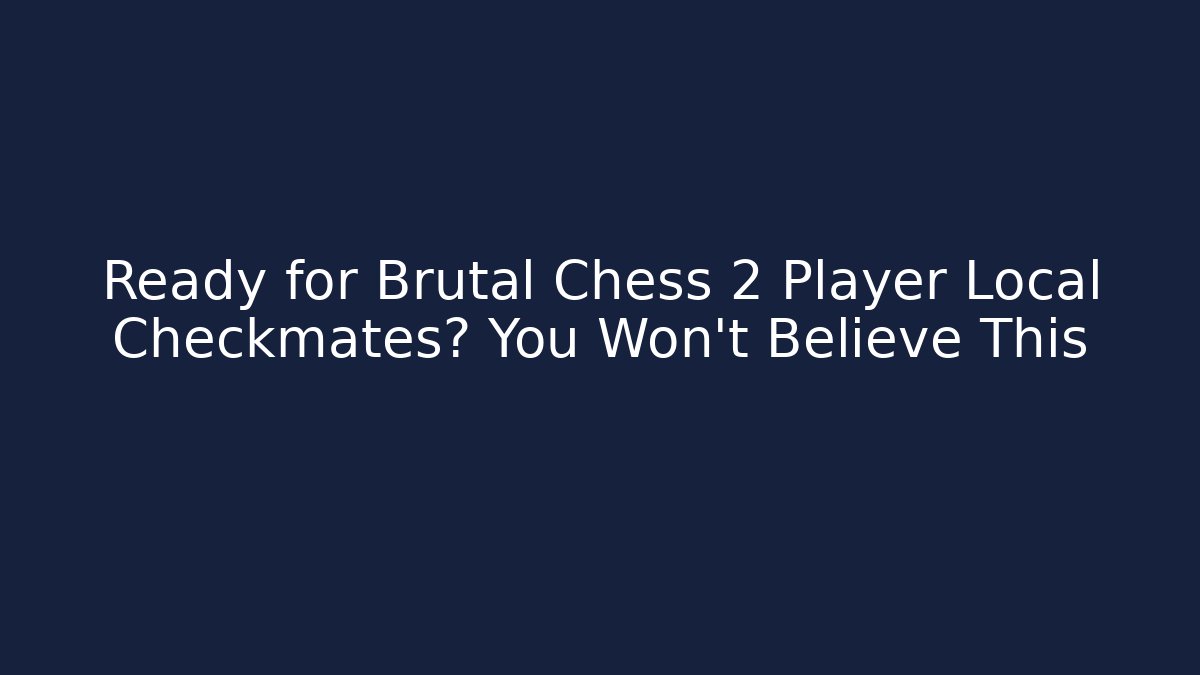 Ready for Brutal Chess 2 Player Local Checkmates? You Won't Believe This