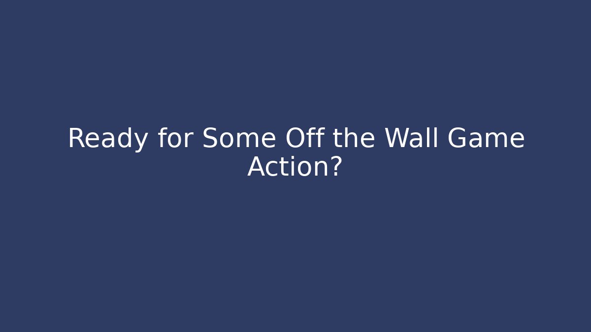 Ready for Some Off the Wall Game Action?