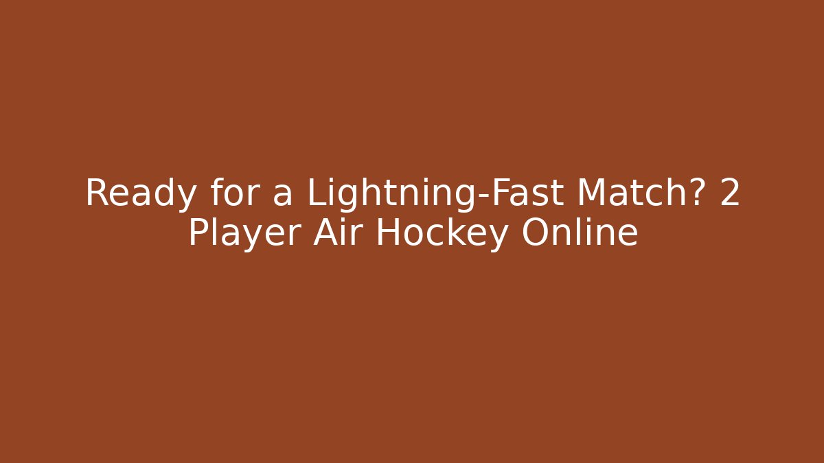 Ready for a Lightning-Fast Match? 2 Player Air Hockey Online