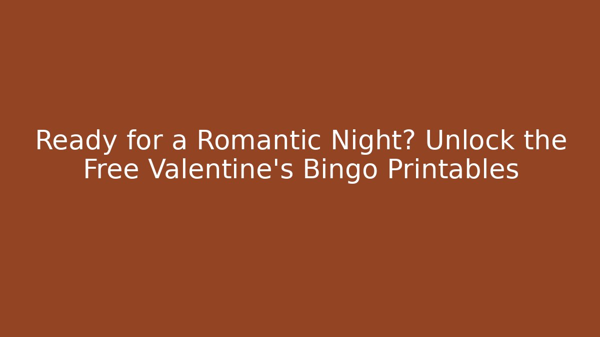 Ready for a Romantic Night? Unlock the Free Valentine's Bingo Printables