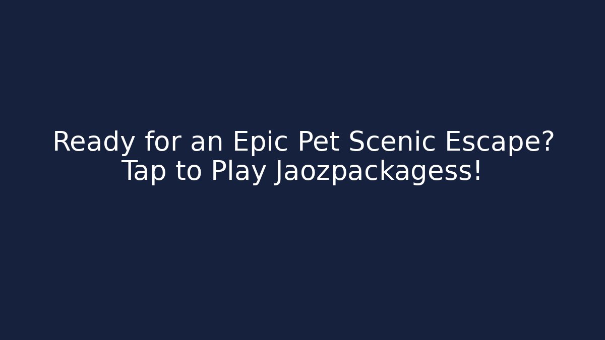 Ready for an Epic Pet Scenic Escape? Tap to Play Jaozpackagess!