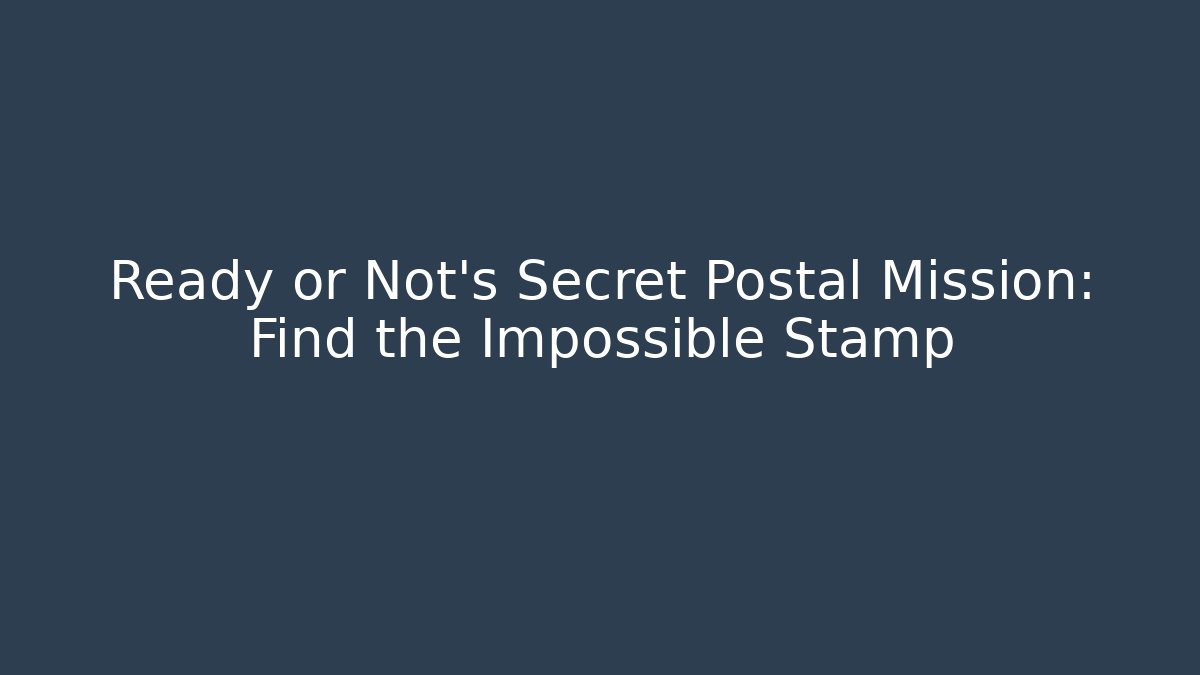 Ready or Not's Secret Postal Mission: Find the Impossible Stamp
