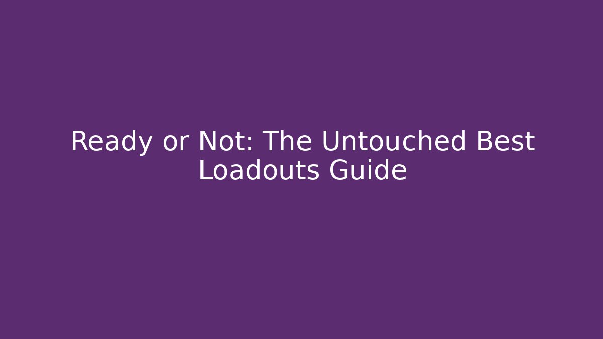 Ready or Not: The Untouched Best Loadouts Guide