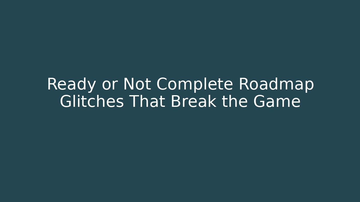Ready or Not Complete Roadmap Glitches That Break the Game