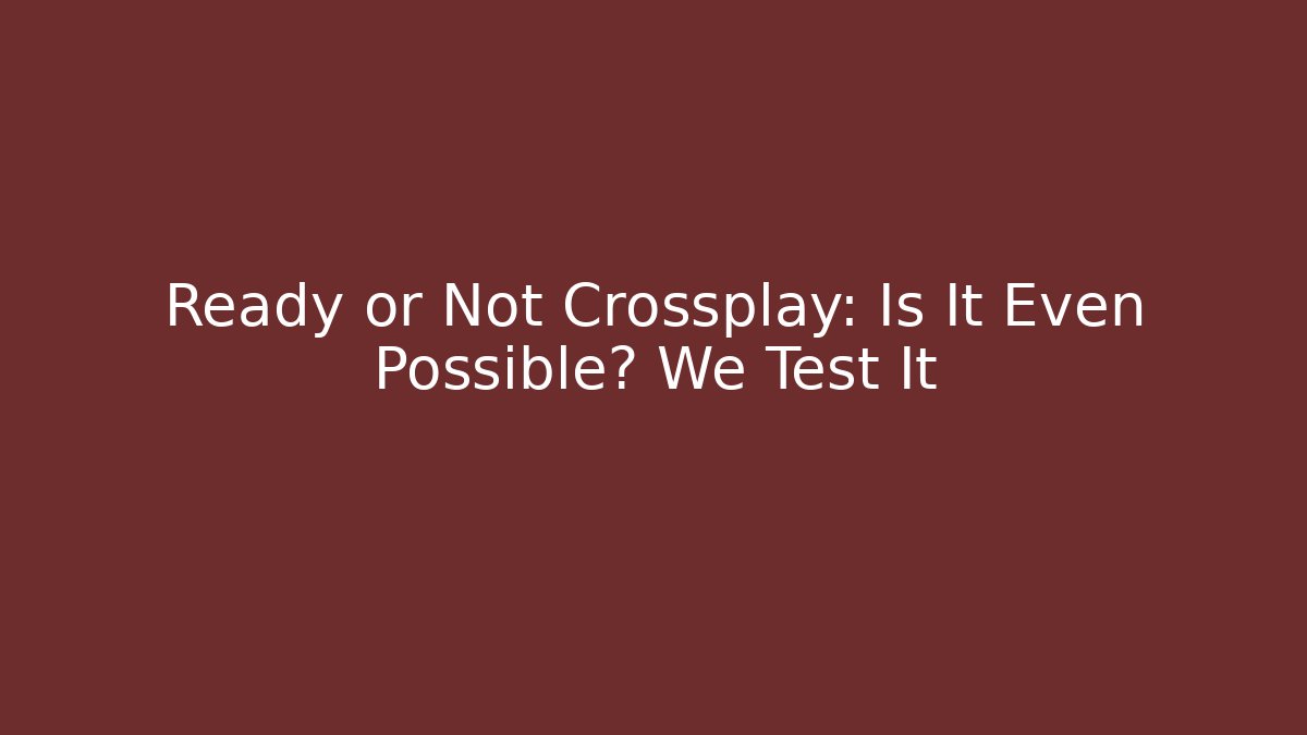 Ready or Not Crossplay: Is It Even Possible? We Test It