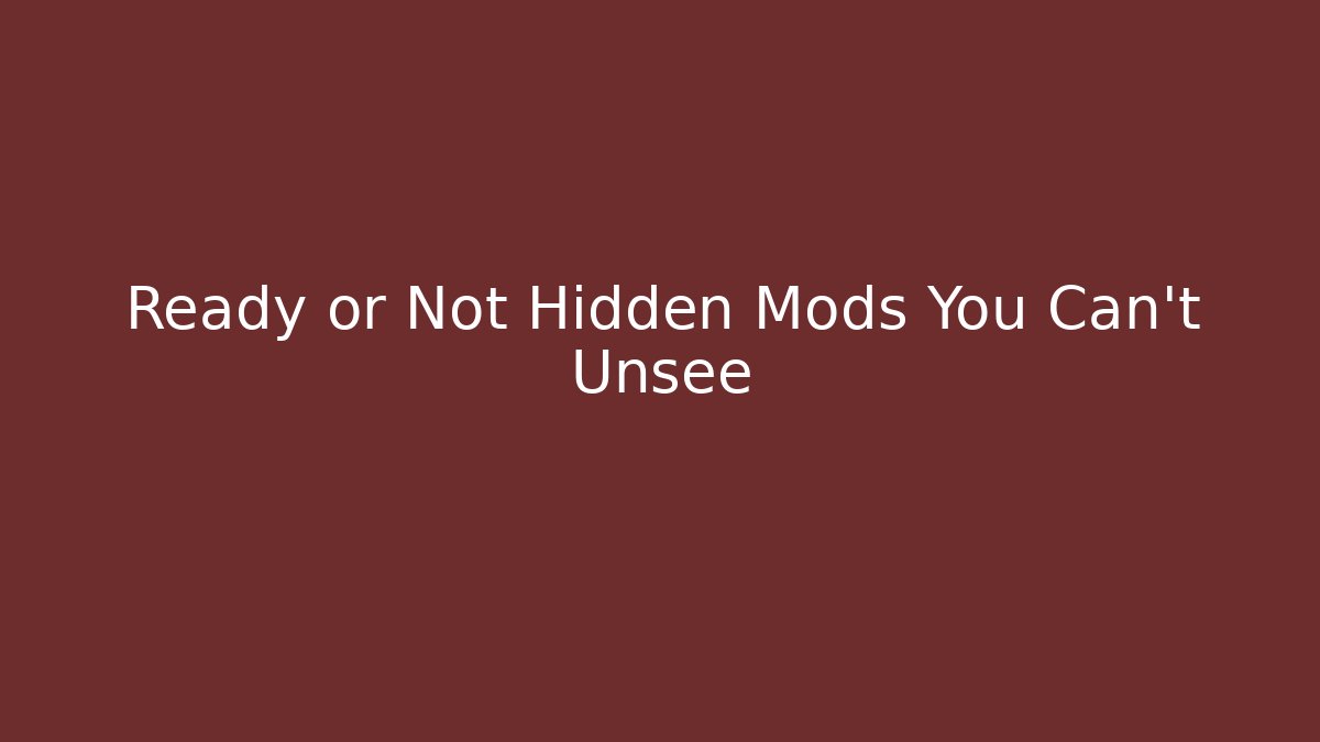 Ready or Not Hidden Mods You Can't Unsee
