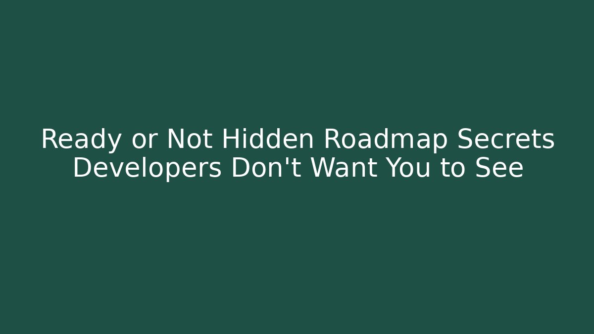 Ready or Not Hidden Roadmap Secrets Developers Don't Want You to See