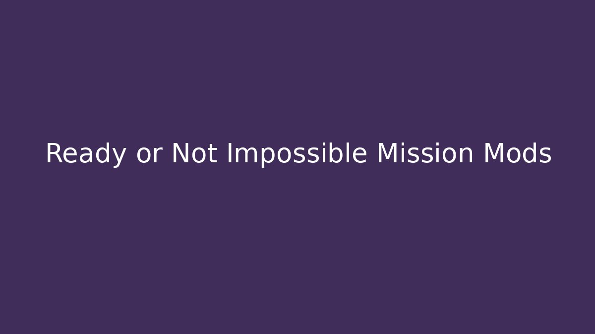 Ready or Not Impossible Mission Mods - Método de Aprovação