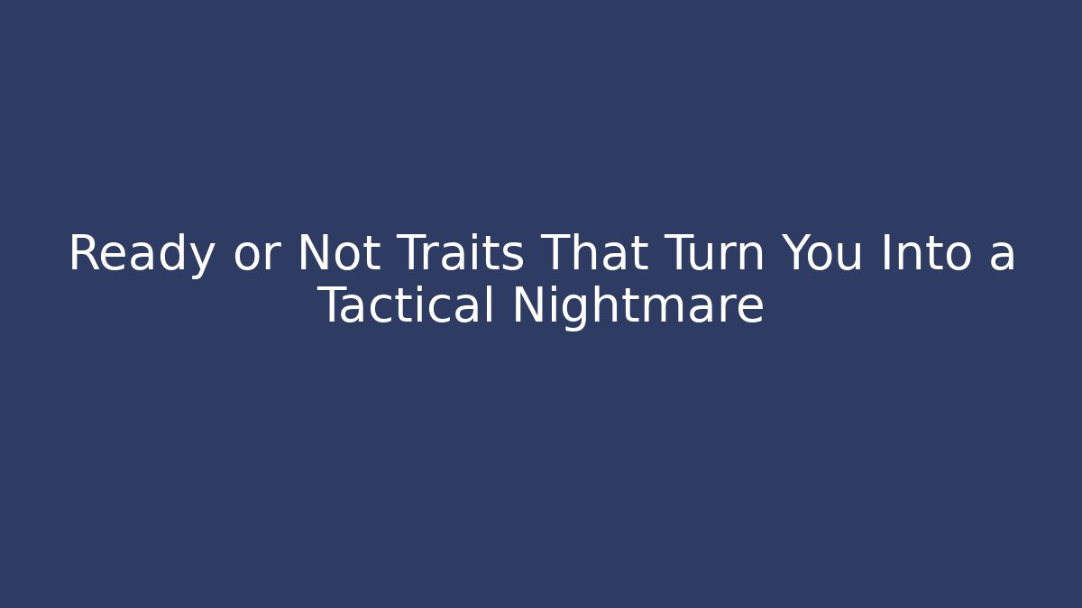 Ready or Not Traits That Turn You Into a Tactical Nightmare