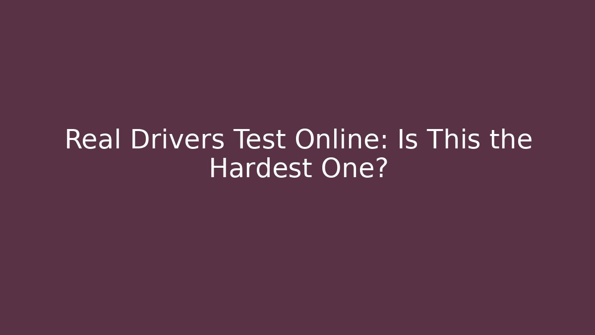 Real Drivers Test Online: Is This the Hardest One?