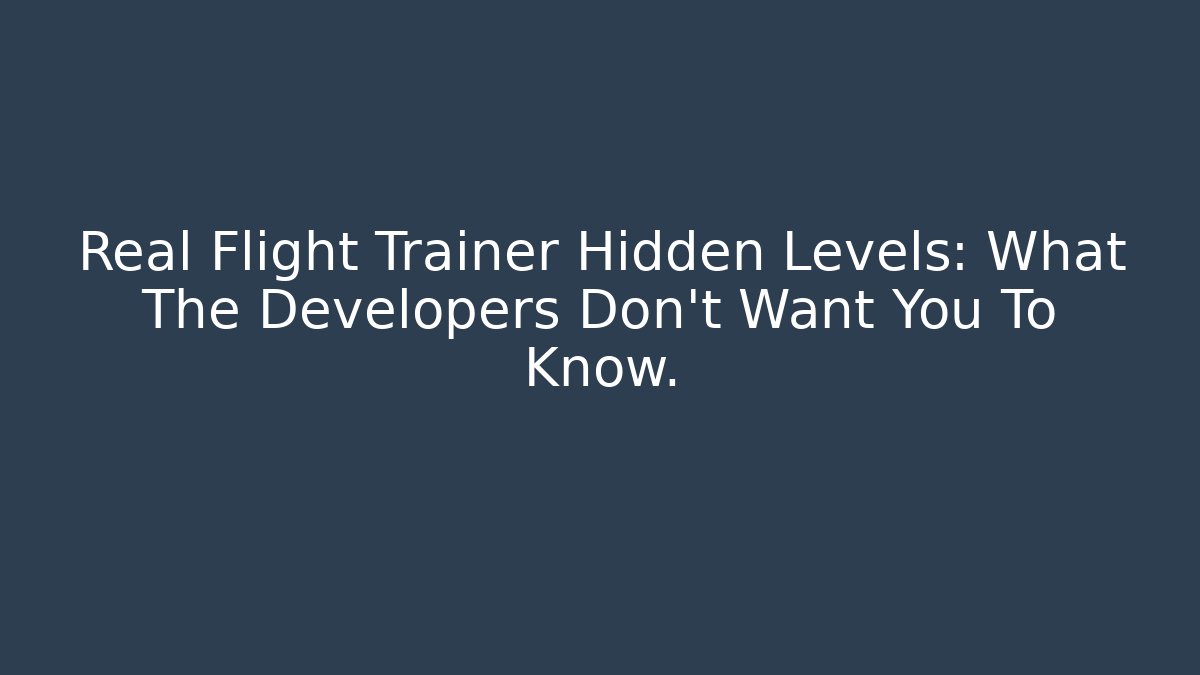 Real Flight Trainer Hidden Levels: What The Developers Don't Want You To Know.