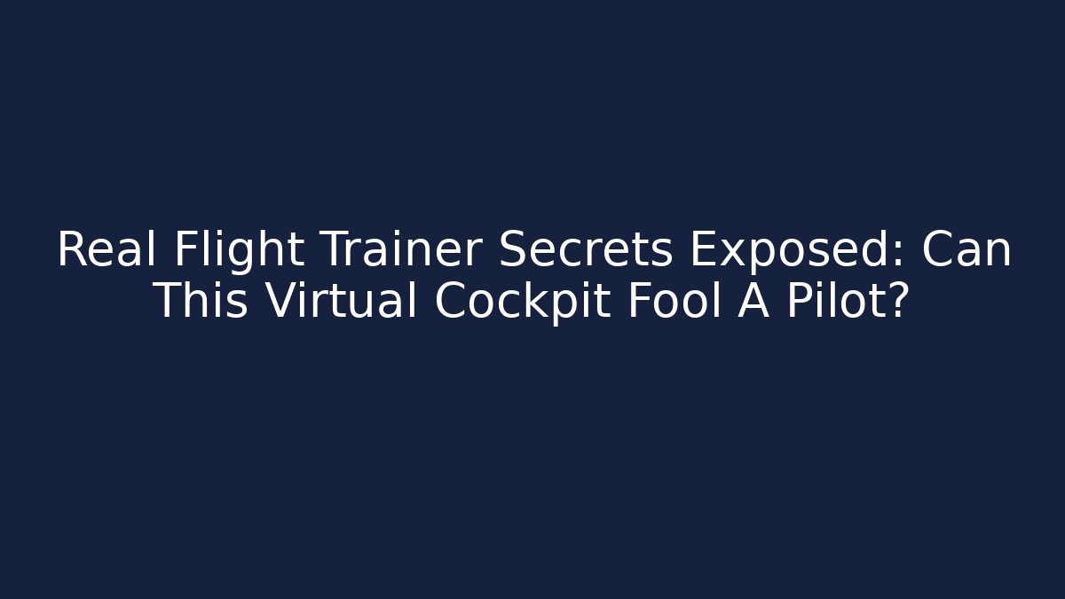 Real Flight Trainer Secrets Exposed: Can This Virtual Cockpit Fool A Pilot? - Método de Aprovação